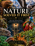 Nature Solved It First: How the Natural World Inspired Human Innovation (Volume) 5